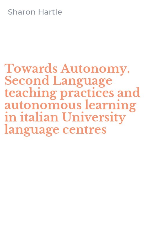 Towards Autonomy. Second Language teaching practices and autonomous learning in italian University language centres