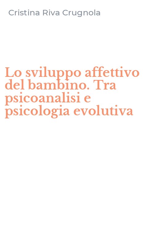 Lo sviluppo affettivo del bambino. Tra psicoanalisi e psicologia evolutiva