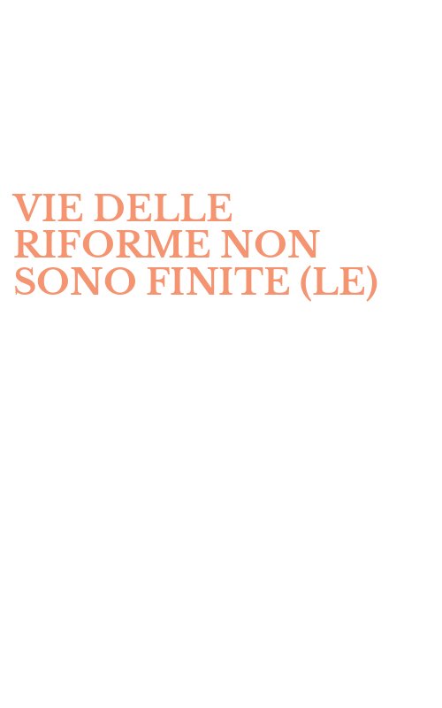 VIE DELLE RIFORME NON SONO FINITE (LE)