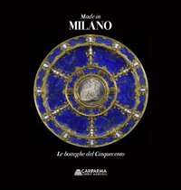 Made in Milano. Le botteghe del Cinquecento