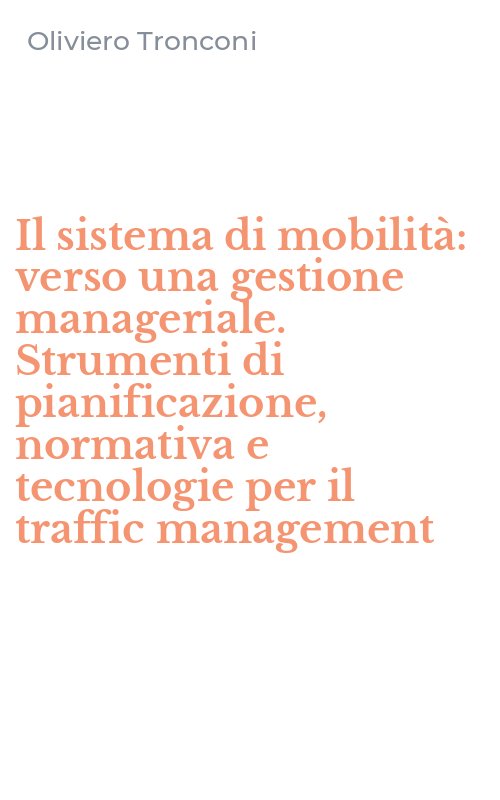 Il sistema di mobilità: verso una gestione manageriale. Strumenti di pianificazione, normativa e tecnologie per il traffic management