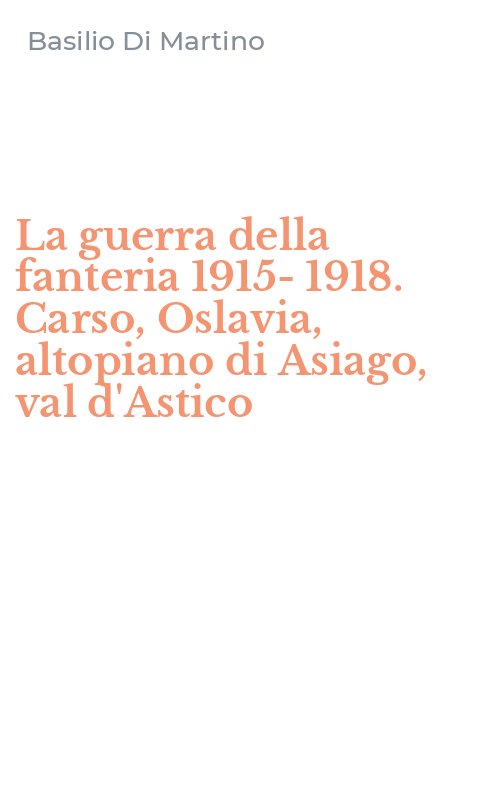 La guerra della fanteria 1915-1918. Carso, Oslavia, altopiano di Asiago, val d'Astico