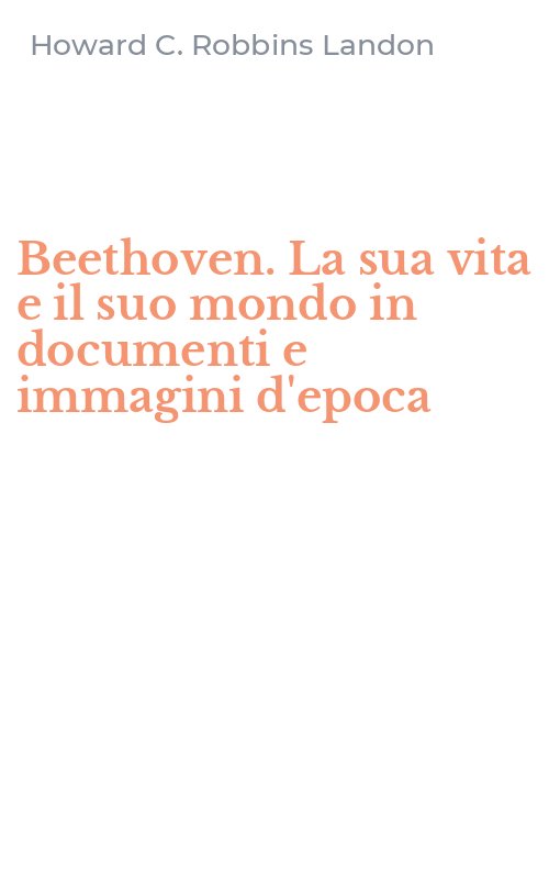 Beethoven. La sua vita e il suo mondo in documenti e immagini d'epoca