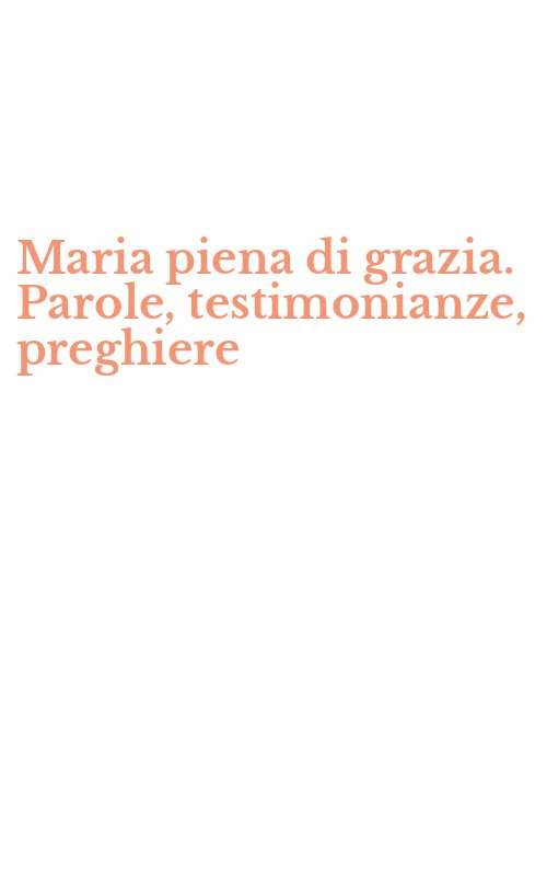 Maria piena di grazia. Parole, testimonianze, preghiere