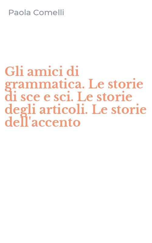 Gli amici di grammatica. Le storie di sce e sci. Le storie degli articoli. Le storie dell'accento