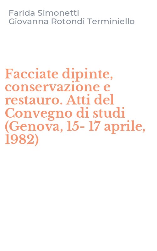 Facciate dipinte, conservazione e restauro. Atti del Convegno di studi (Genova, 15-17 aprile, 1982)
