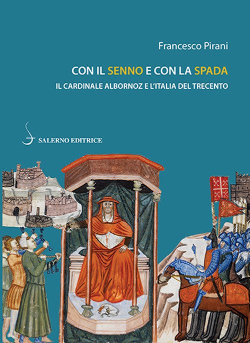 Con il senno e con la spada. Il cardinale Albornoz e l'Italia del Trecento