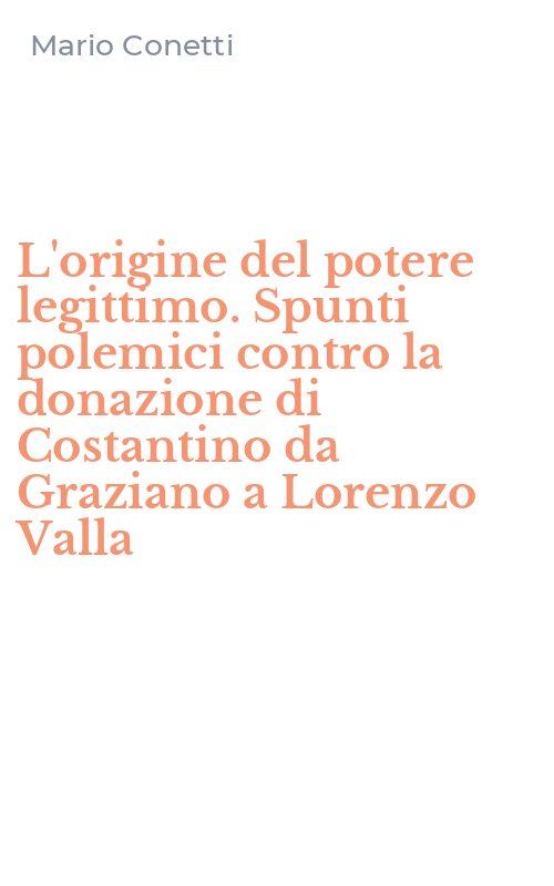 L'origine del potere legittimo. Spunti polemici contro la donazione di Costantino da Graziano a Lorenzo Valla