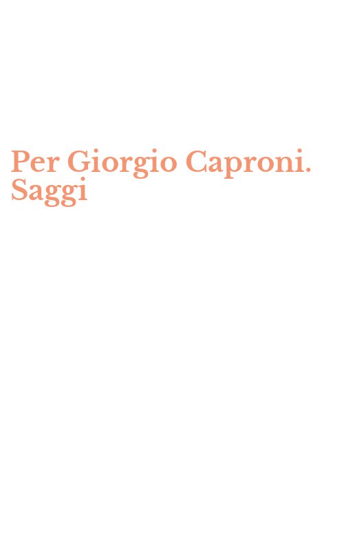 Per Giorgio Caproni. Saggi