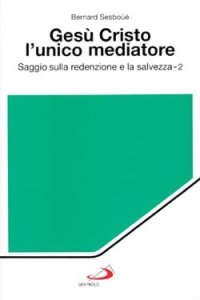 Gesù Cristo l'unico mediatore. Saggio sulla redenzione e la salvezza