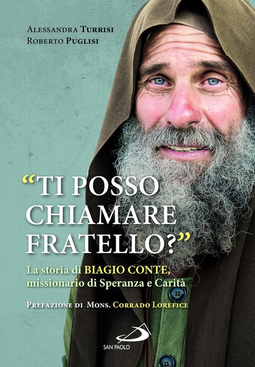 Ti posso chiamare fratello La storia di Biagio Conte missionario di speranza e carit Alessandra Turrisi Roberto Puglisi SAN PAOLO EDIZIONI