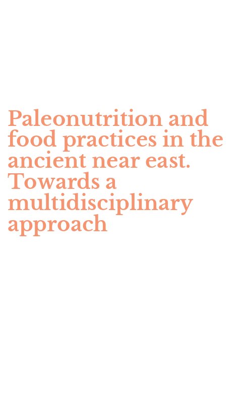 Paleonutrition and food practices in the ancient near east. Towards a multidisciplinary approach