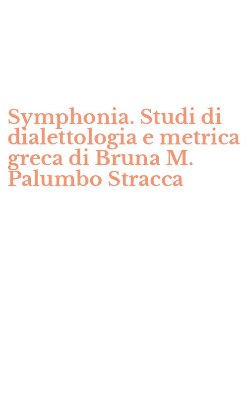 Symphonia. Studi di dialettologia e metrica greca di Bruna M. Palumbo Stracca