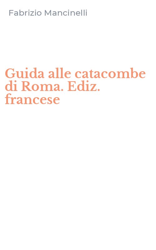 Guida alle catacombe di Roma. Ediz. francese