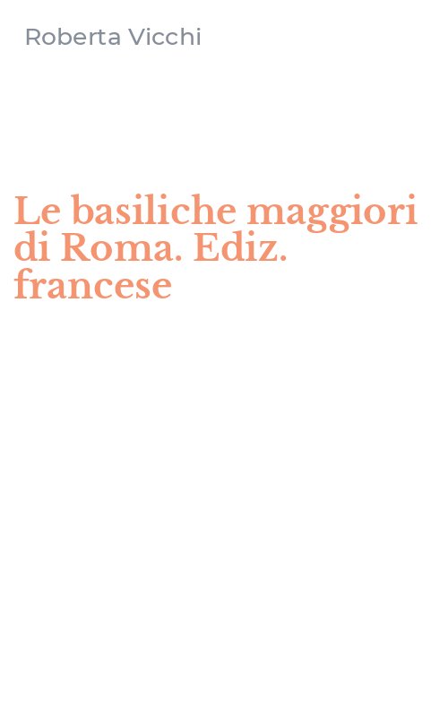 Le basiliche maggiori di Roma. Ediz. francese