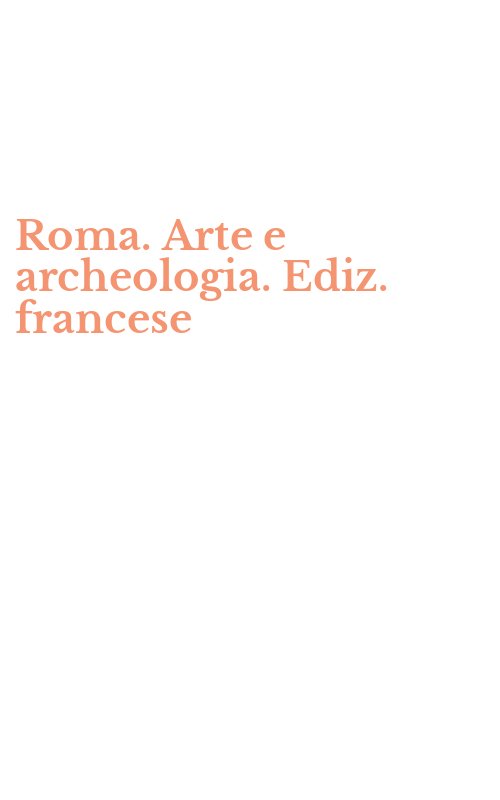 Roma. Arte e archeologia. Ediz. francese