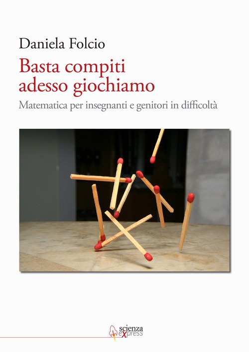 Basta compiti adesso giochiamo. Matematica per insegnanti e genitori in difficoltà