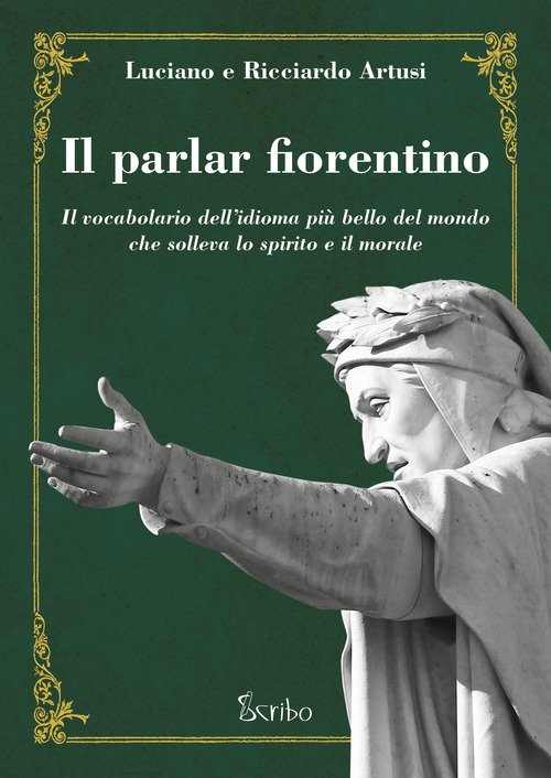 Il parlar fiorentino. Il vocabolario dell'idioma più bello del mondo che solleva lo spirito e il morale
