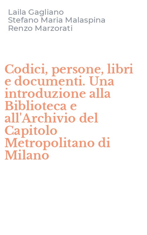 Codici, persone, libri e documenti. Una introduzione alla Biblioteca e all'Archivio del Capitolo Metropolitano di Milano