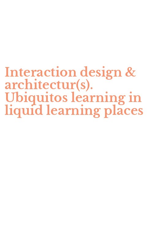 Interaction design & architectur(s). Ubiquitos learning in liquid learning places