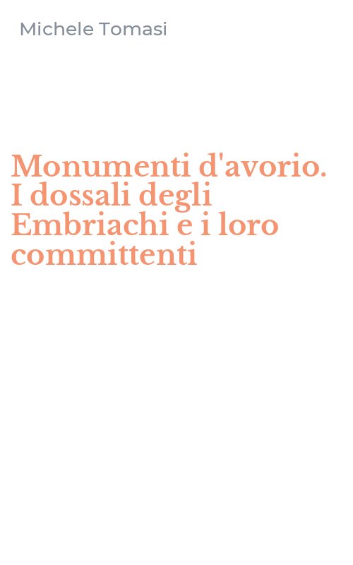 Monumenti d'avorio. I dossali degli Embriachi e i loro committenti