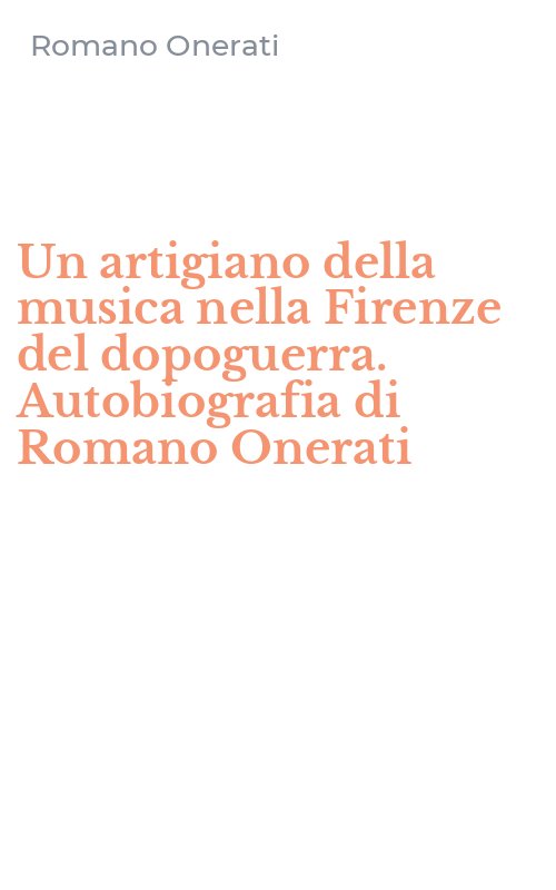Un artigiano della musica nella Firenze del dopoguerra. Autobiografia di Romano Onerati