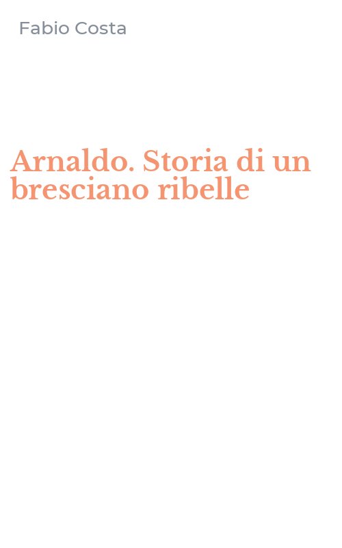 Arnaldo. Storia di un bresciano ribelle