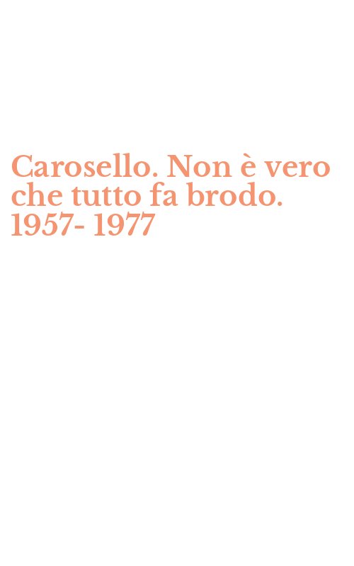 Carosello. Non è vero che tutto fa brodo. 1957-1977