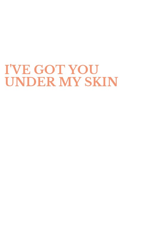 I'VE GOT YOU UNDER MY SKIN