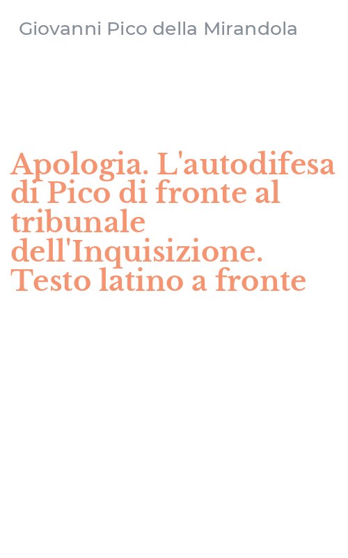 Apologia. L'autodifesa di Pico di fronte al tribunale dell'Inquisizione. Testo latino a fronte
