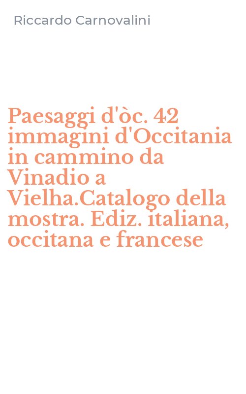 Paesaggi d'òc. 42 immagini d'Occitania in cammino da Vinadio a Vielha.Catalogo della mostra. Ediz. italiana, occitana e francese