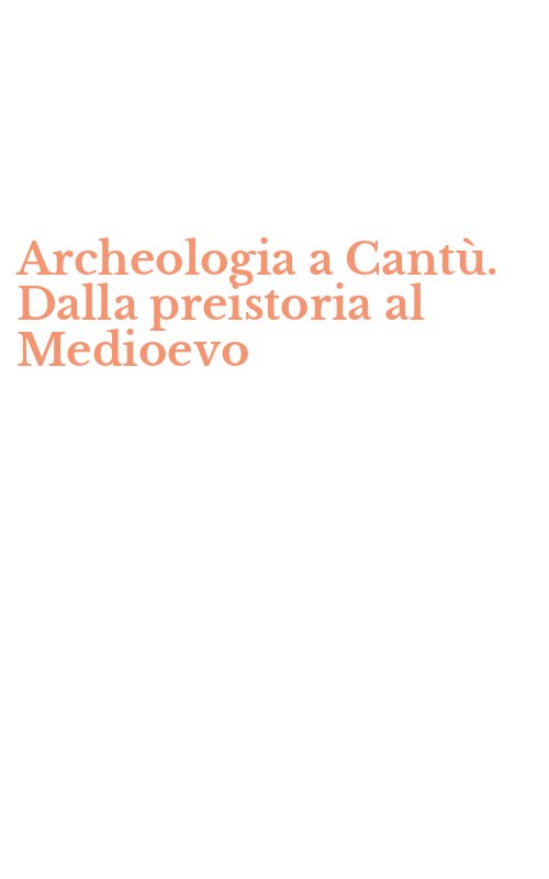 Archeologia a Cantù. Dalla preistoria al Medioevo