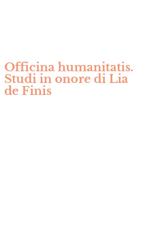 Officina humanitatis. Studi in onore di Lia de Finis