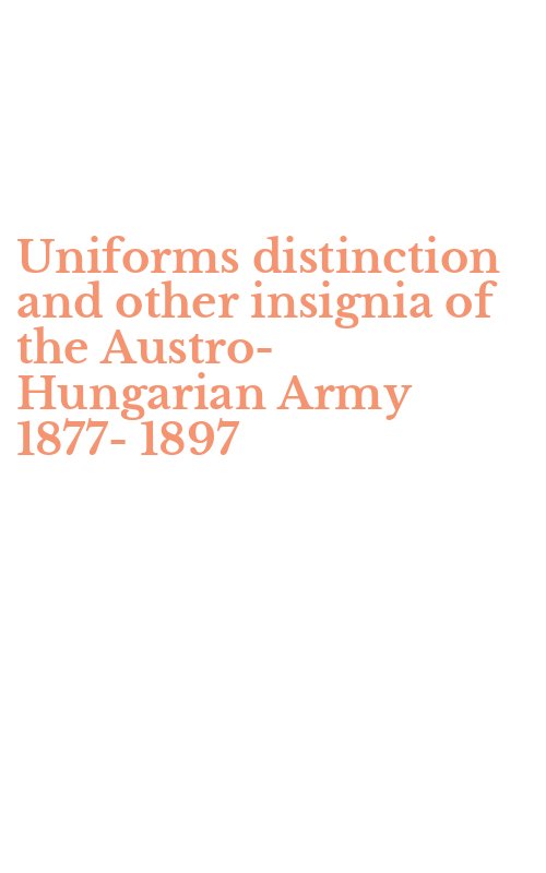 Uniforms distinction and other insignia of the Austro-Hungarian Army 1877-1897