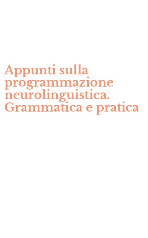 Appunti sulla programmazione neurolinguistica. Grammatica e pratica