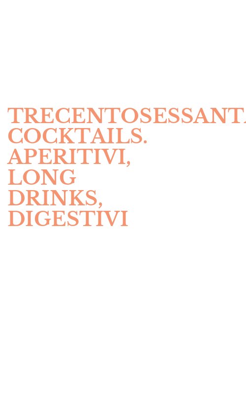 TRECENTOSESSANTACINQUE COCKTAILS. APERITIVI, LONG DRINKS, DIGESTIVI