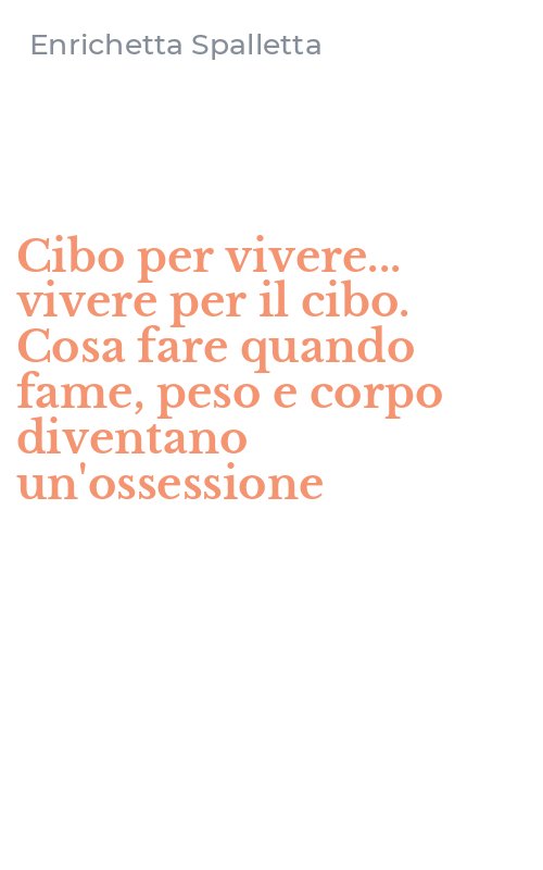 Cibo per vivere... vivere per il cibo. Cosa fare quando fame, peso e corpo diventano un'ossessione