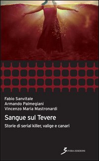 Sangue sul Tevere. Storie di serial killer, valige e canari