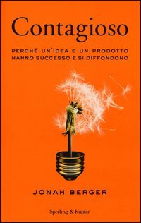 Contagioso. Perché un'idea e un prodotto hanno successo e si diffondono