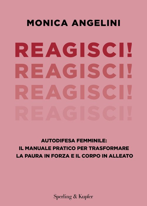 Reagisci! Autodifesa femminile: il manuale pratico per trasformare la paura in forza e il corpo in alleato