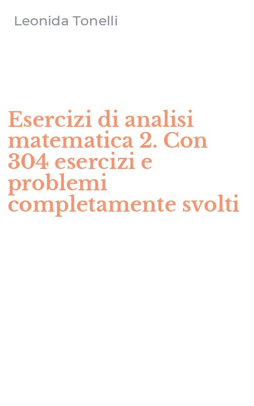 Esercizi di analisi matematica 2. Con 304 esercizi e problemi completamente svolti