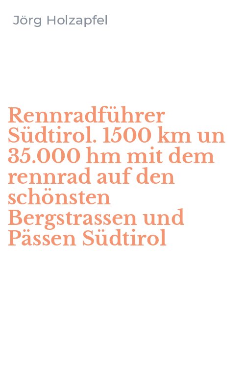 Rennradführer Südtirol. 1500 km un 35.000 hm mit dem rennrad auf den schönsten Bergstrassen und Pässen Südtirol