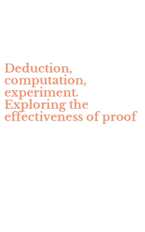 Deduction, computation, experiment. Exploring the effectiveness of proof