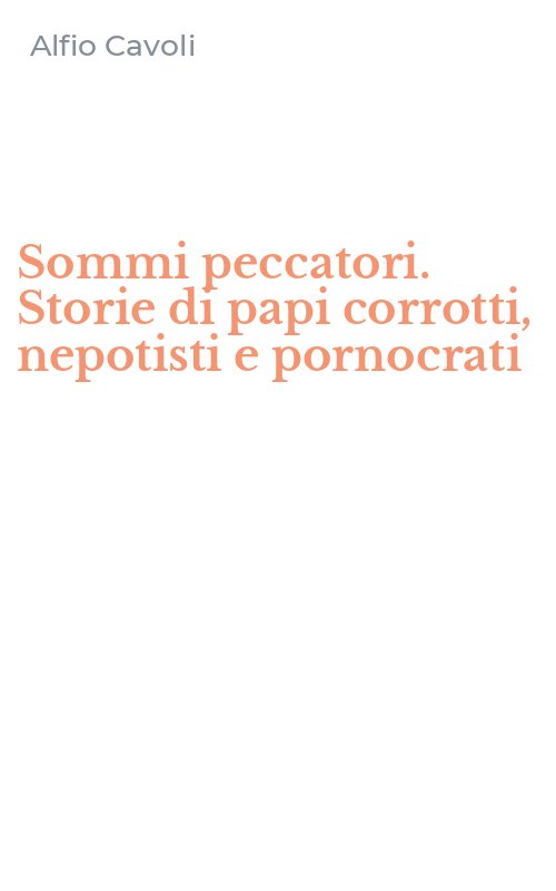 Sommi peccatori. Storie di papi corrotti, nepotisti e pornocrati