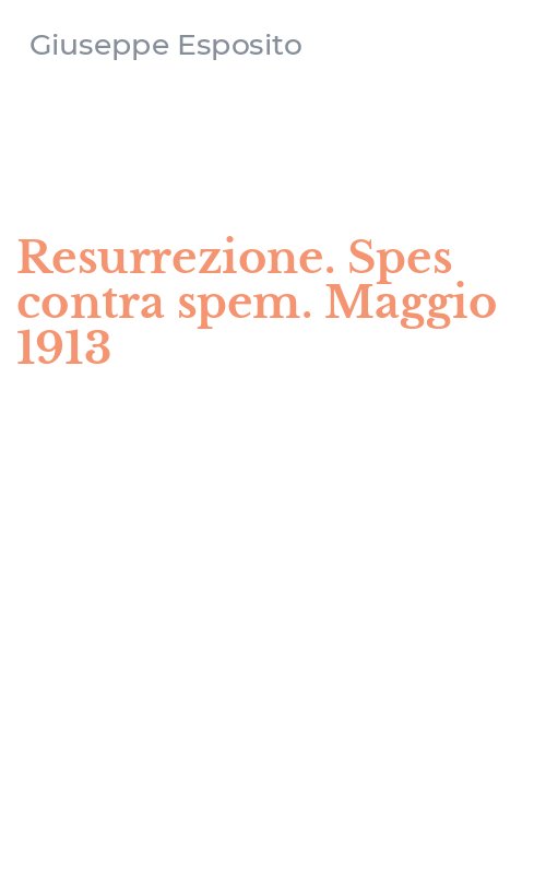 Resurrezione. Spes contra spem. Maggio 1913