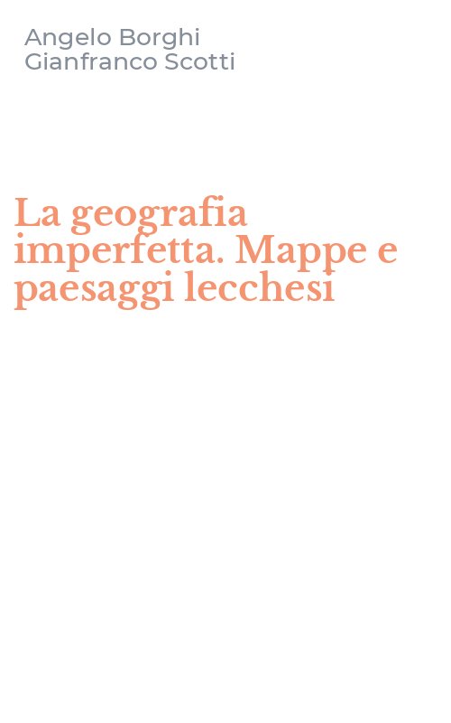 La geografia imperfetta. Mappe e paesaggi lecchesi