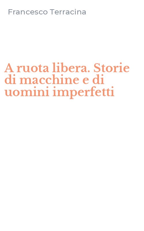 A ruota libera. Storie di macchine e di uomini imperfetti