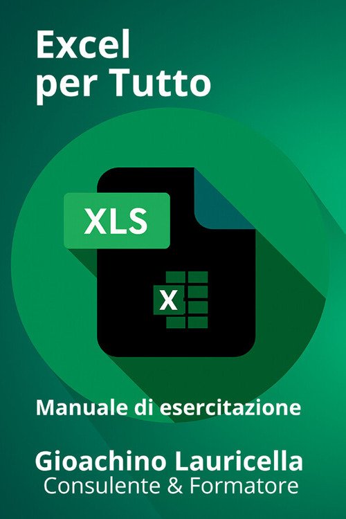 Excel per tutto. Manuale di esercitazione su Microsoft Excel