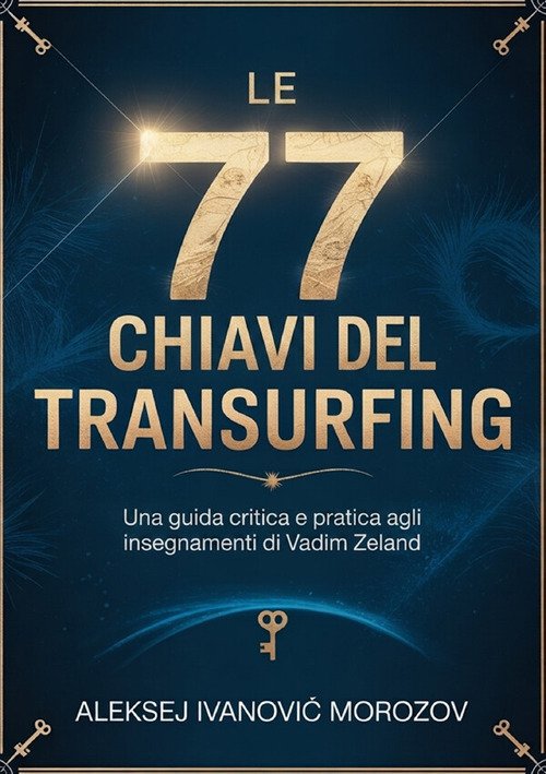 Le 77 chiavi del transurfing. Una guida critica e pratica agli insegnamenti di Vadim Zeland