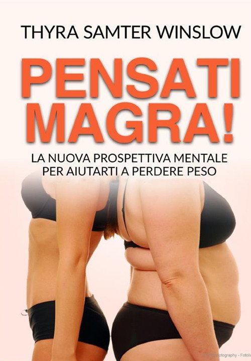 Pensati magra! La nuova prospettiva mentale per aiutarti a perdere peso